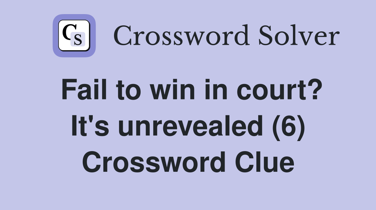 Fail to win in court? It's unrevealed (6) Crossword Clue