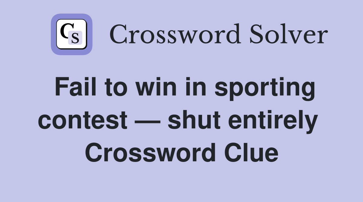 Fail to win in sporting contest — shut entirely  Crossword Clue