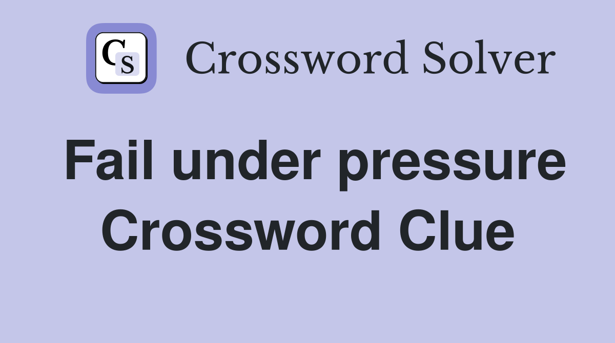 Fail under pressure Crossword Clue