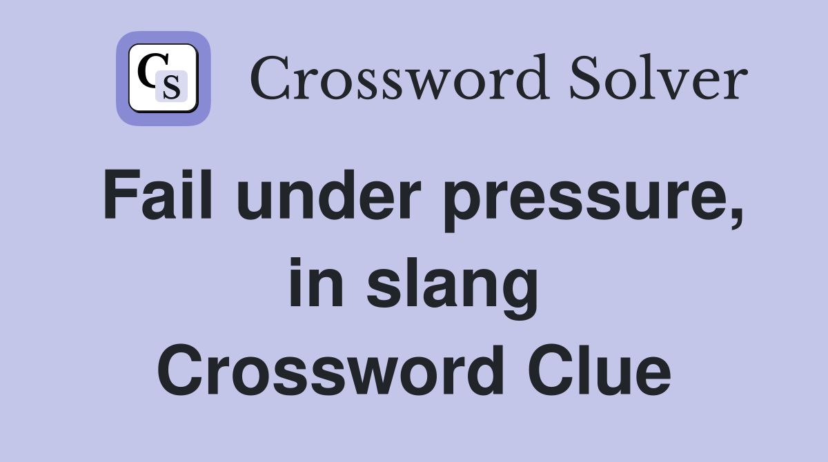 Fail under pressure, in slang Crossword Clue