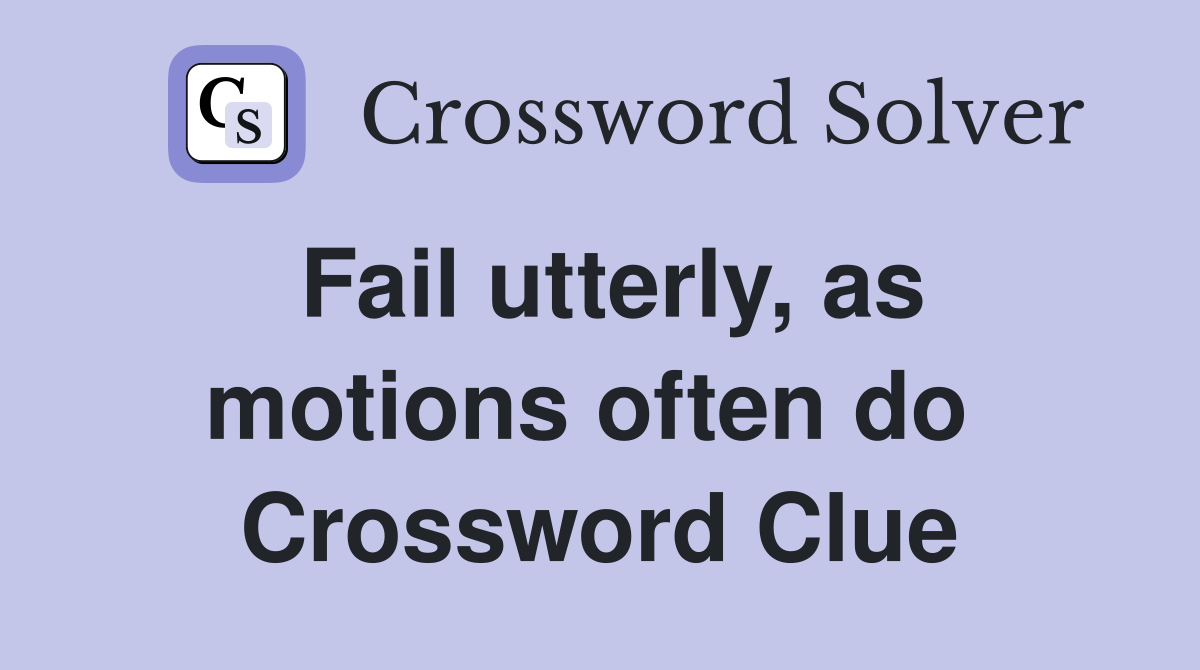 Fail utterly, as motions often do  Crossword Clue