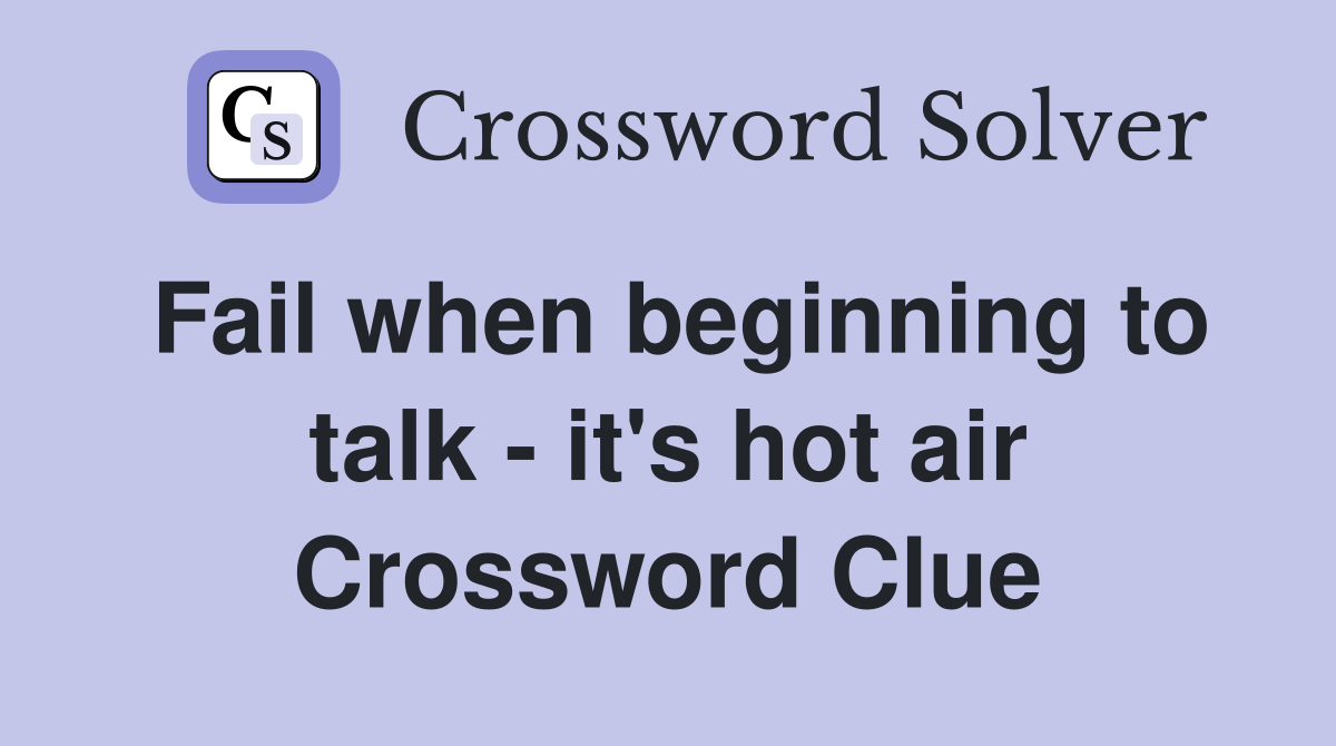 Fail when beginning to talk - it's hot air Crossword Clue