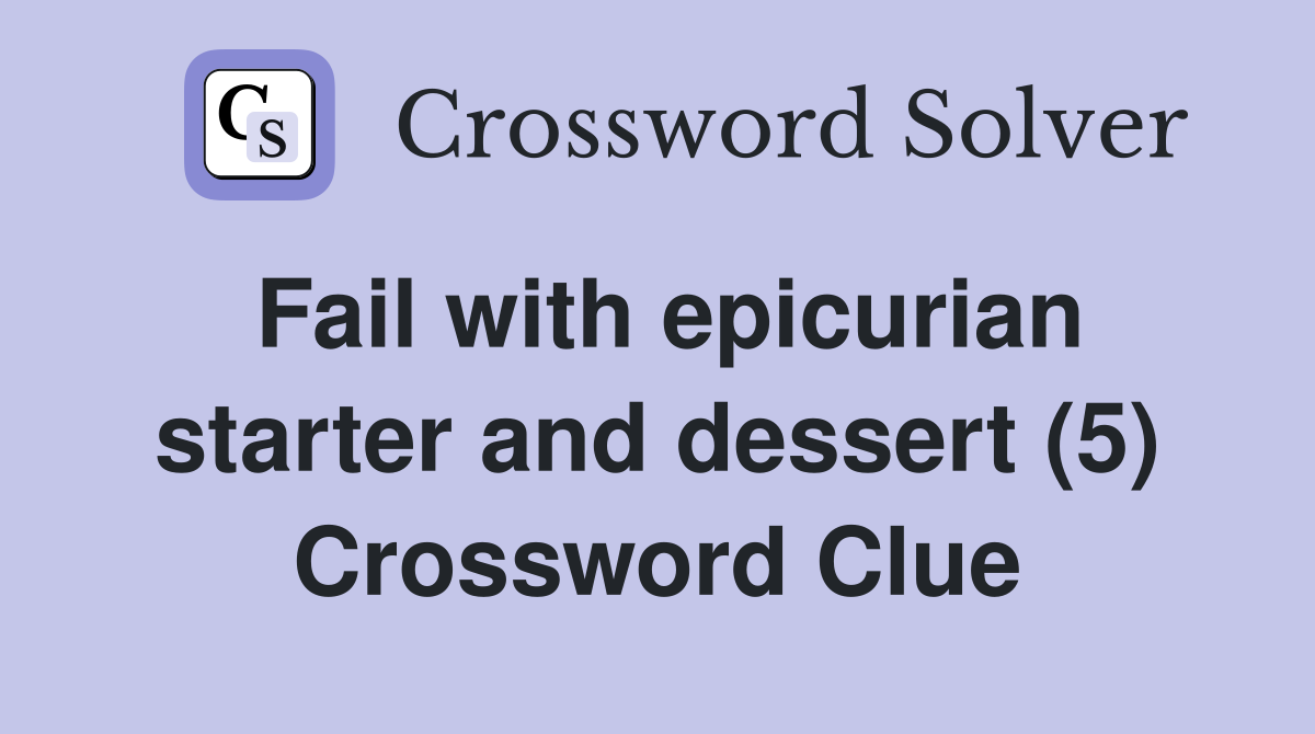 Fail with epicurian starter and dessert (5) Crossword Clue