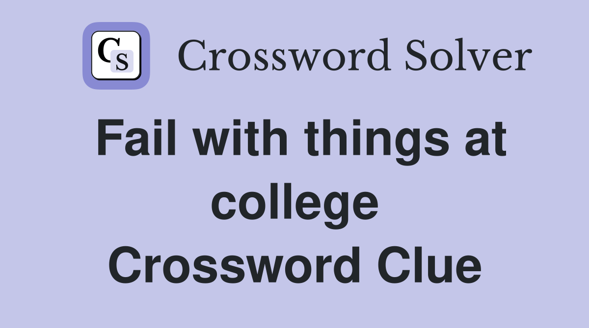 Fail with things at college Crossword Clue