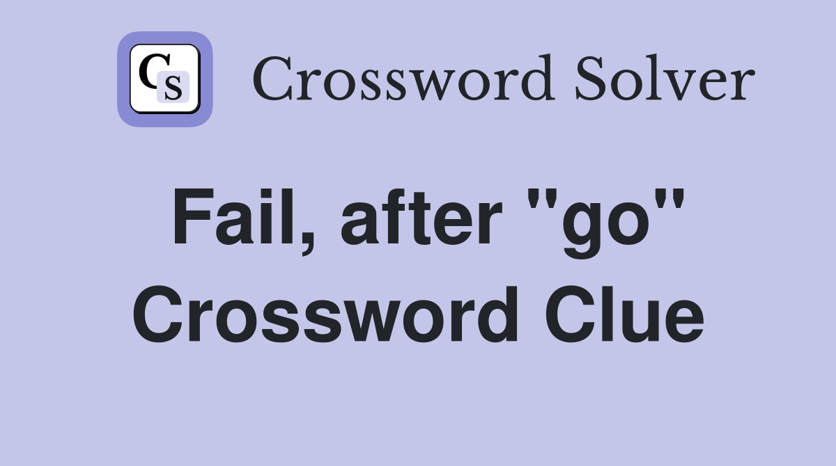 Fail, after "go" Crossword Clue