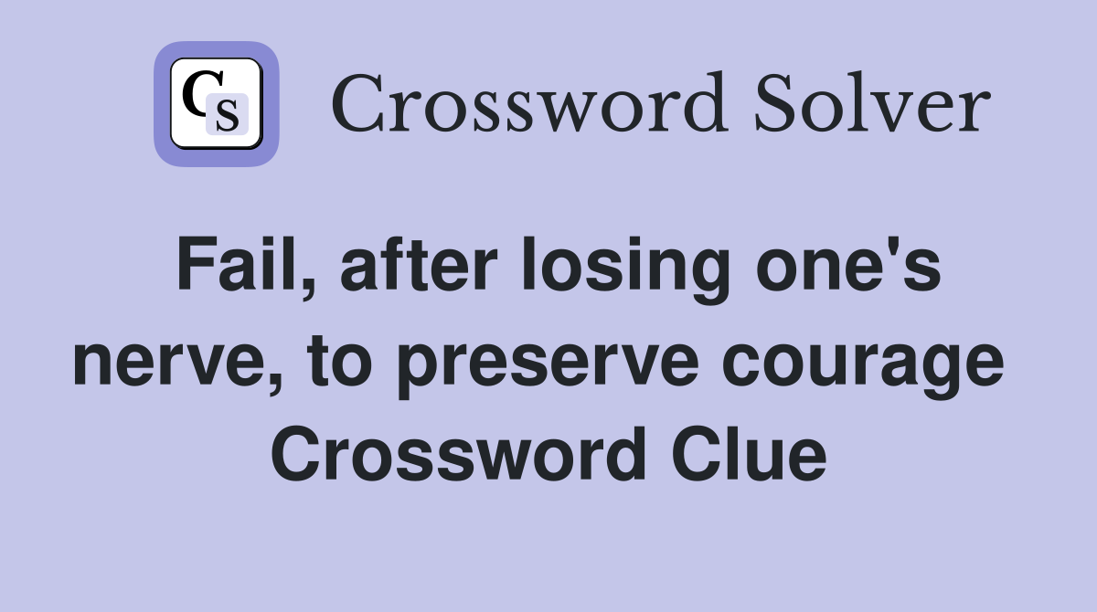 Fail, after losing one's nerve, to preserve courage  Crossword Clue