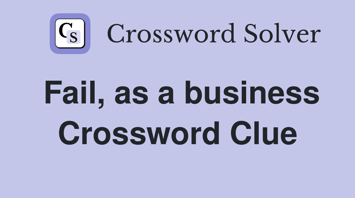 Fail, as a business Crossword Clue