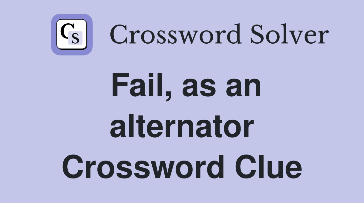 Fail, as an alternator Crossword Clue
