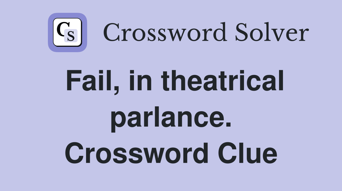 Fail, in theatrical parlance. Crossword Clue