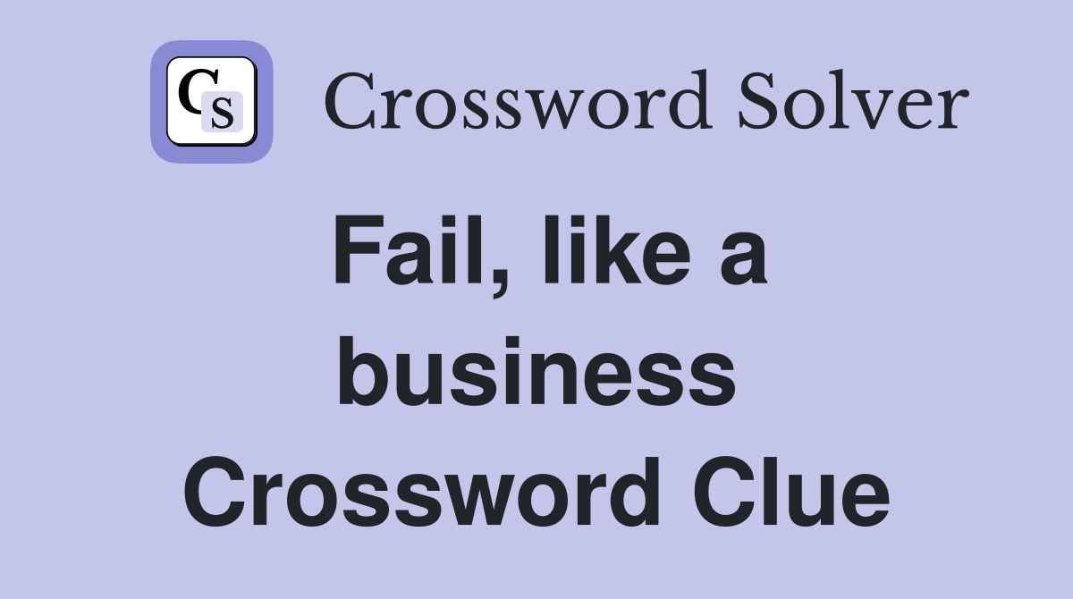 Fail, like a business Crossword Clue