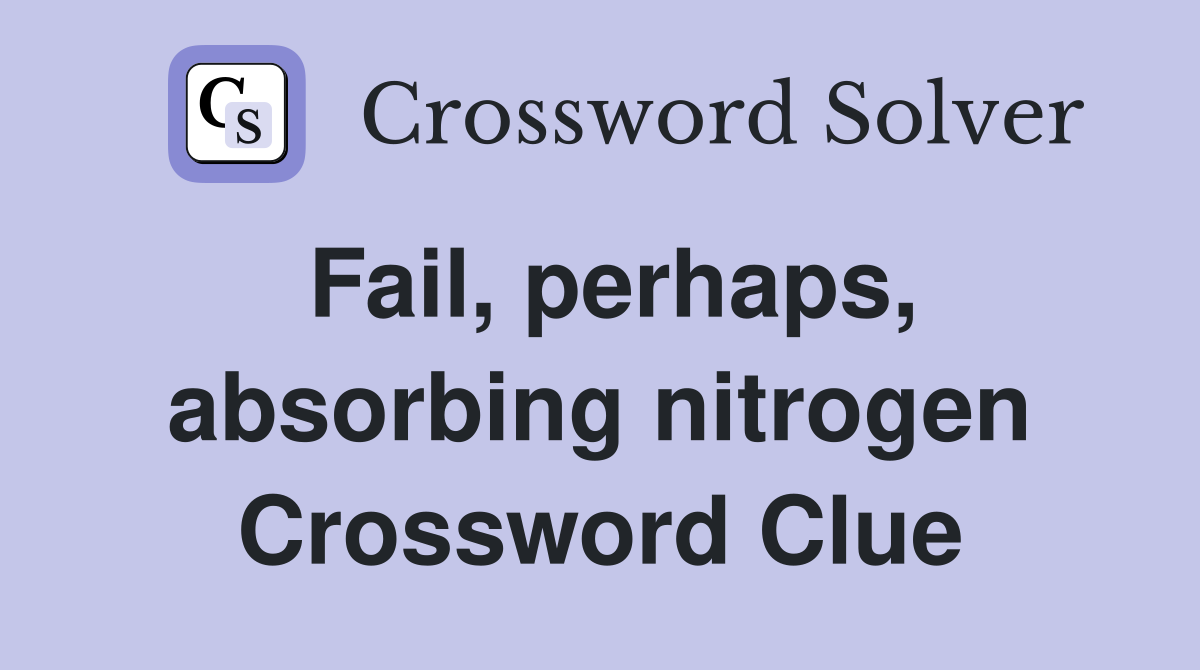 Fail, perhaps, absorbing nitrogen Crossword Clue