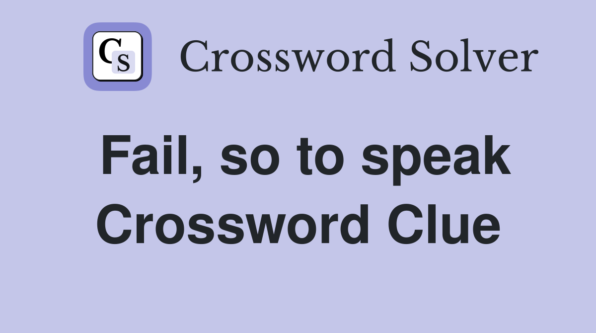 Fail, so to speak Crossword Clue