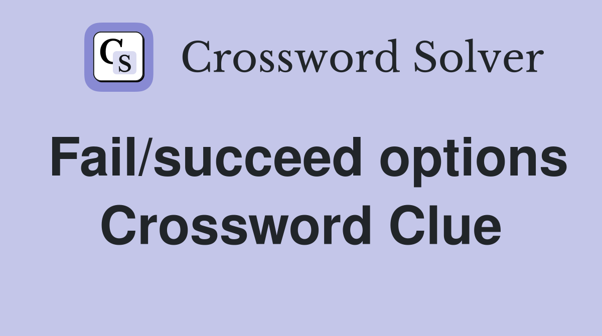 Fail/succeed options Crossword Clue
