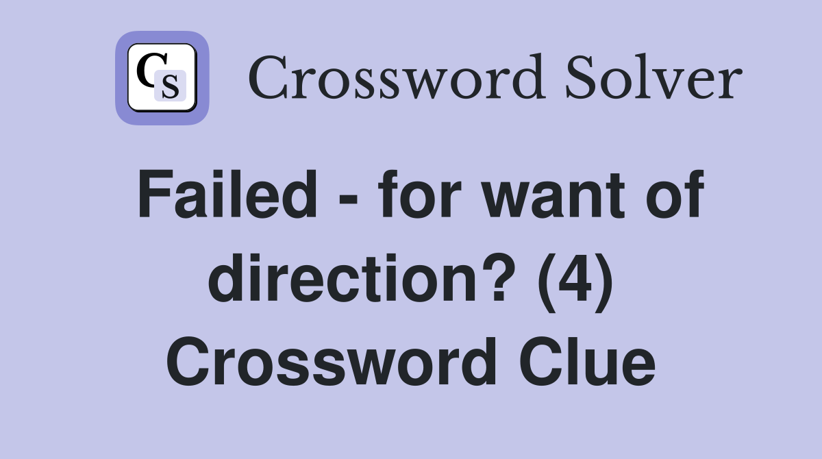 Failed - for want of direction? (4) Crossword Clue