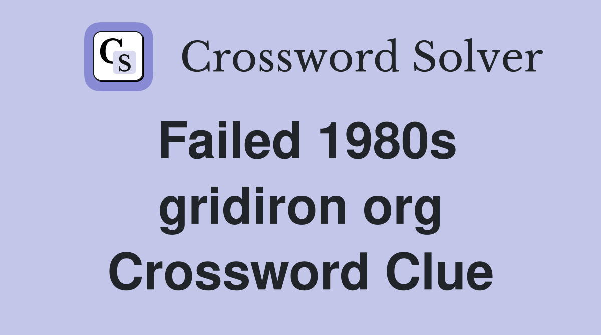 Failed 1980s gridiron org Crossword Clue