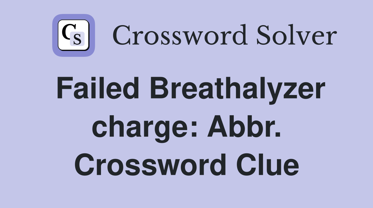 Failed Breathalyzer charge: Abbr. Crossword Clue
