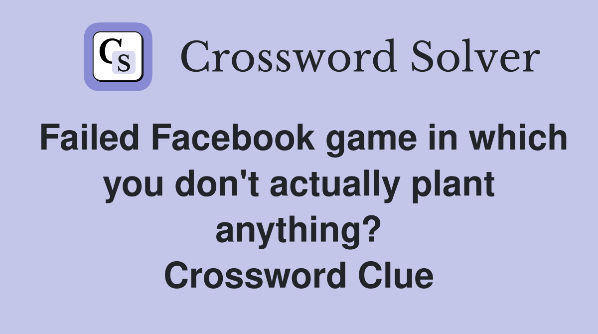 Failed Facebook game in which you don't actually plant anything? Crossword Clue