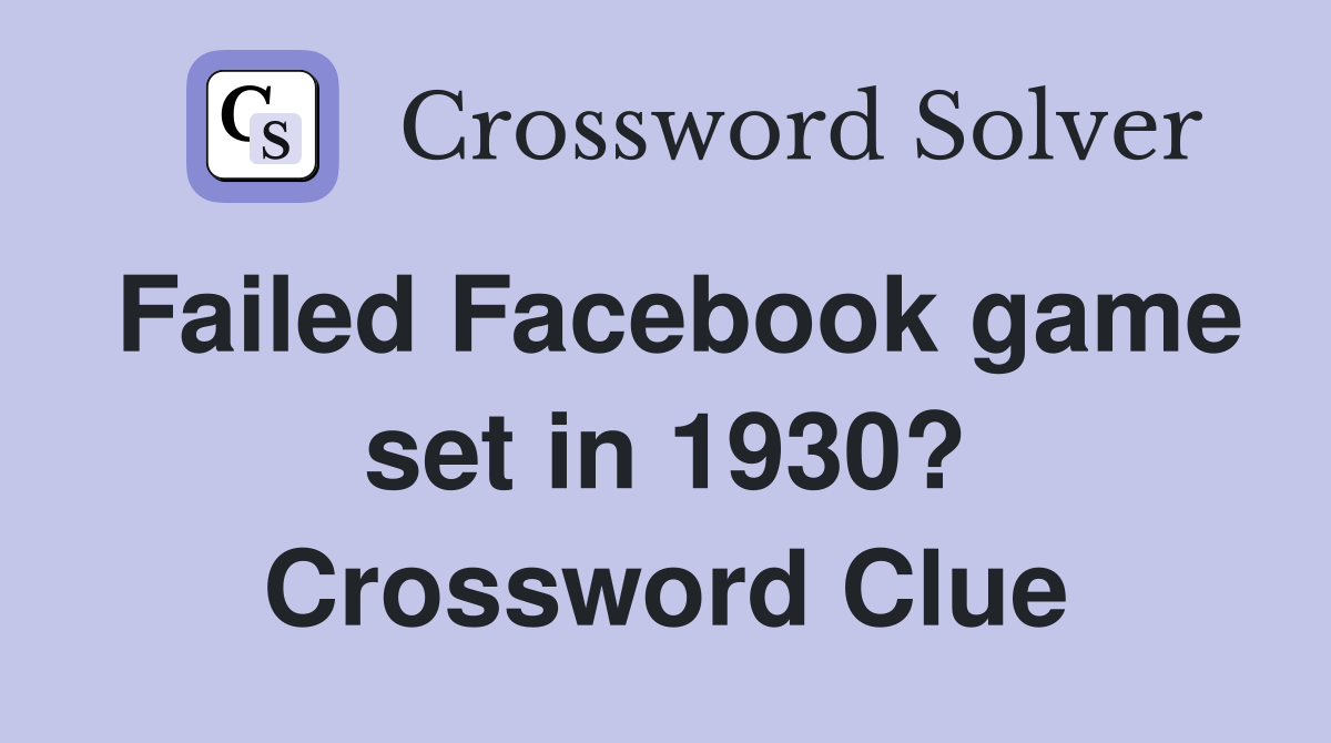 Failed Facebook game set in 1930? Crossword Clue
