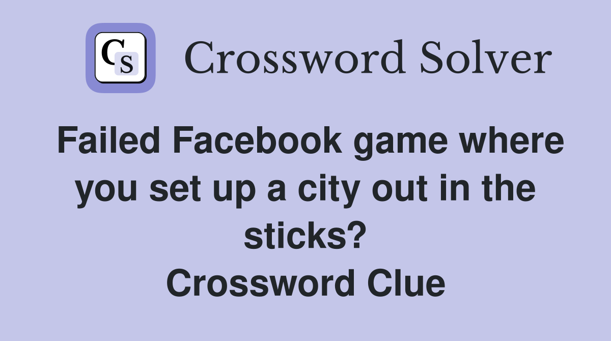 Failed Facebook game where you set up a city out in the sticks? Crossword Clue
