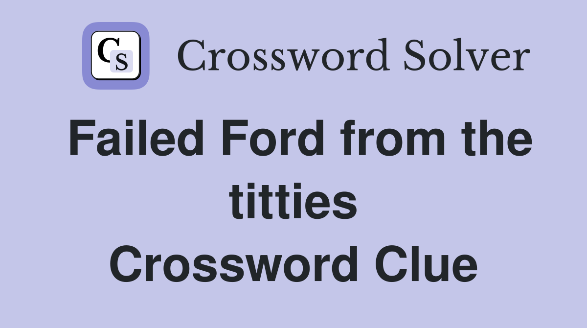 Failed Ford from the titties Crossword Clue