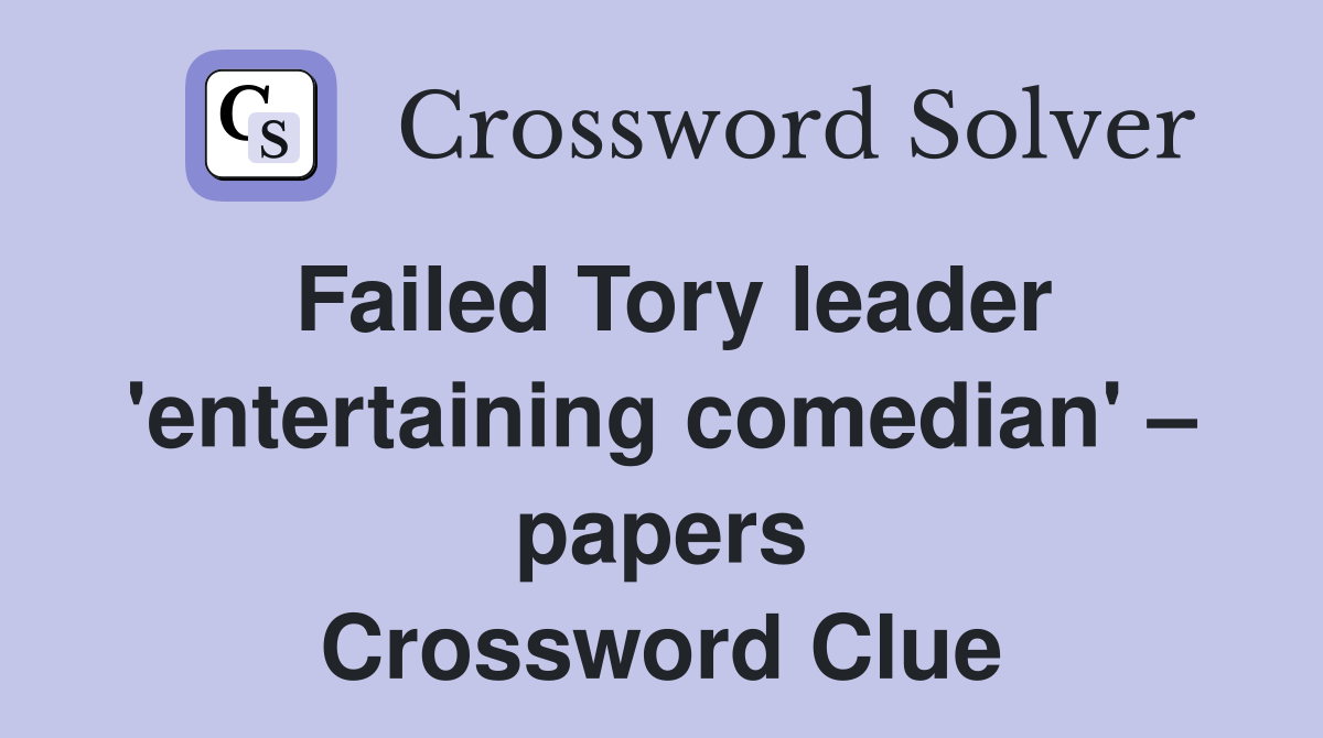 Failed Tory leader 'entertaining comedian' – papers Crossword Clue