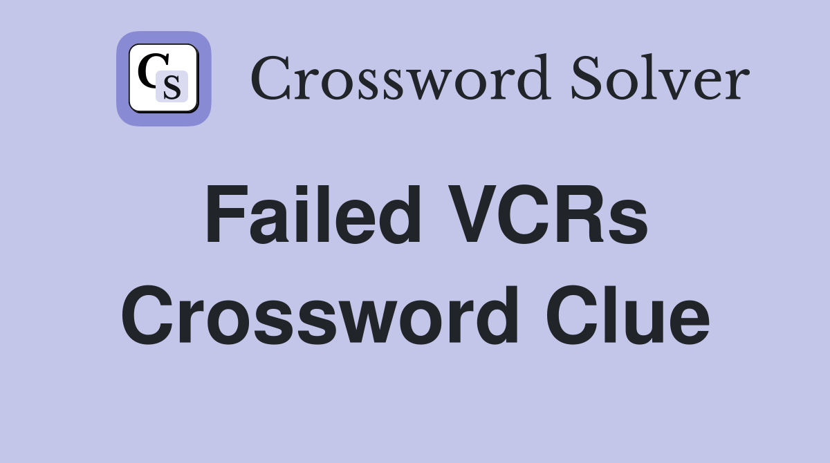 Failed VCRs Crossword Clue