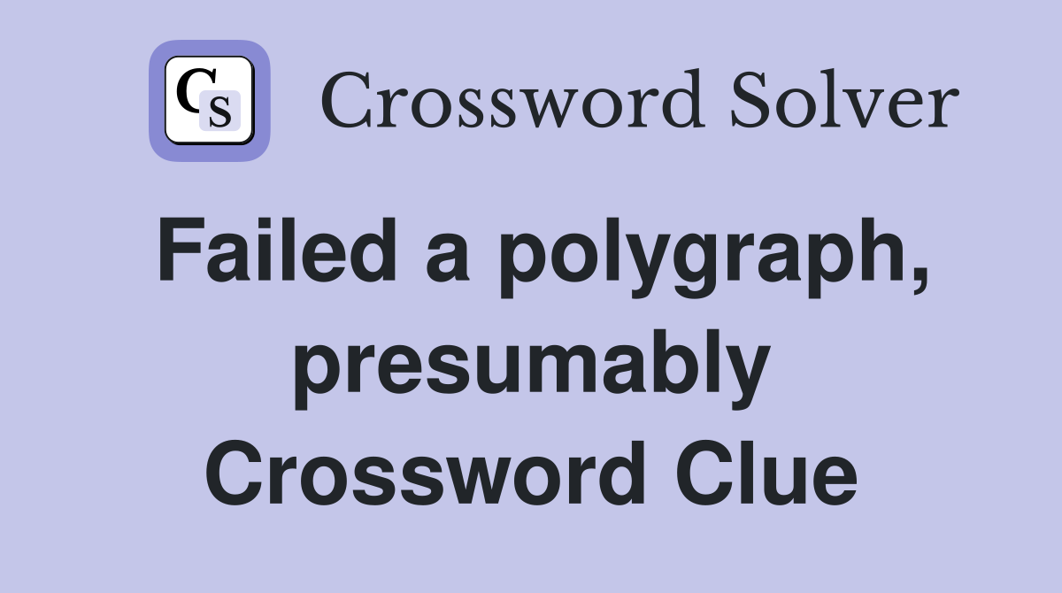 Failed a polygraph, presumably Crossword Clue