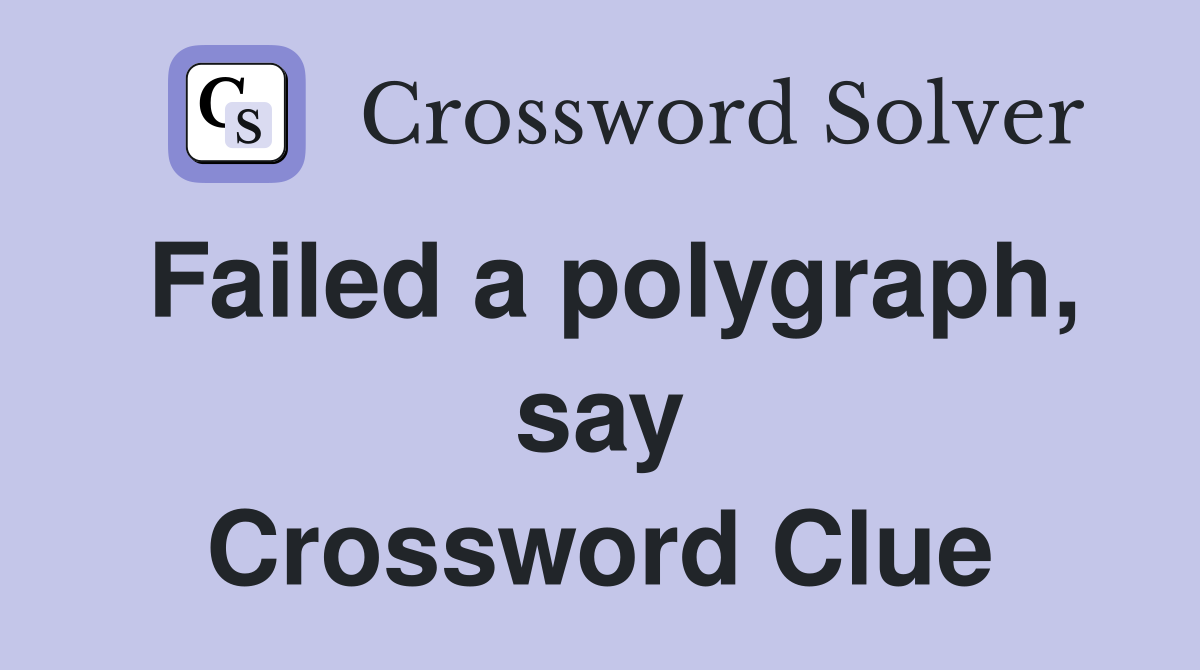 Failed a polygraph, say Crossword Clue