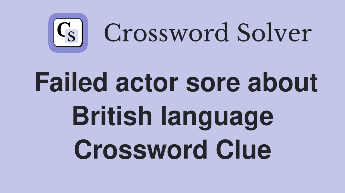 Failed actor sore about British language Crossword Clue