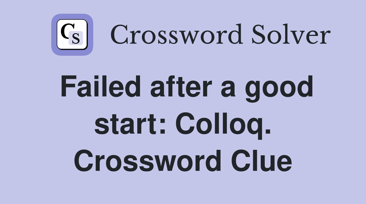 Failed after a good start: Colloq. Crossword Clue