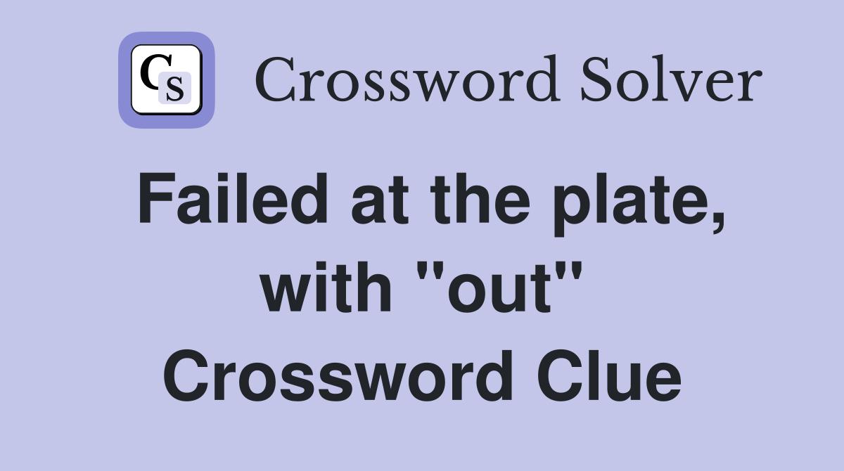 Failed at the plate, with "out" Crossword Clue
