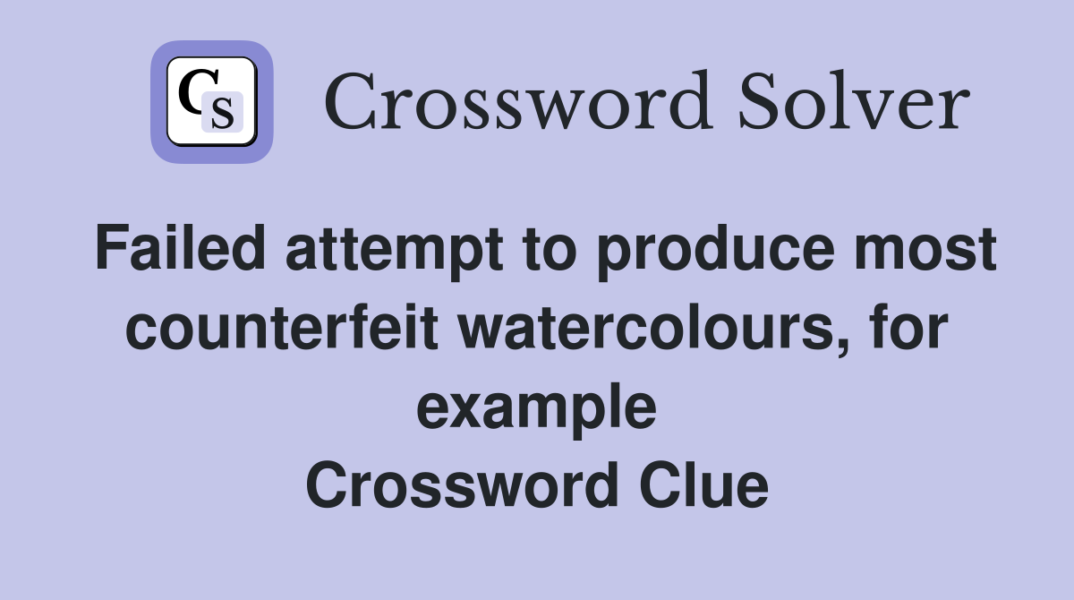 Failed attempt to produce most counterfeit watercolours, for example Crossword Clue