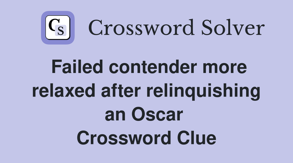 Failed contender more relaxed after relinquishing an Oscar  Crossword Clue