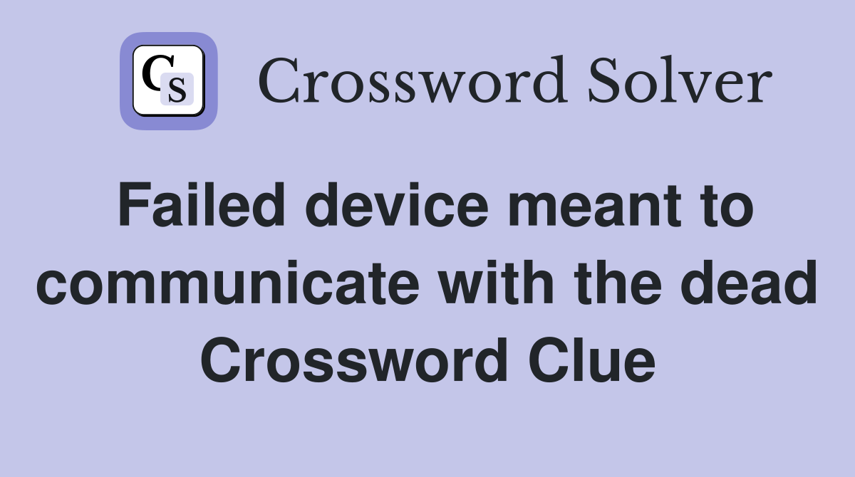 Failed device meant to communicate with the dead Crossword Clue