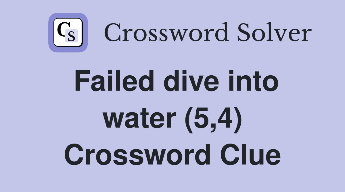 Failed dive into water (5,4) Crossword Clue