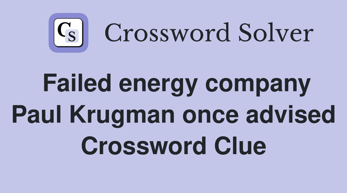 Failed energy company Paul Krugman once advised Crossword Clue