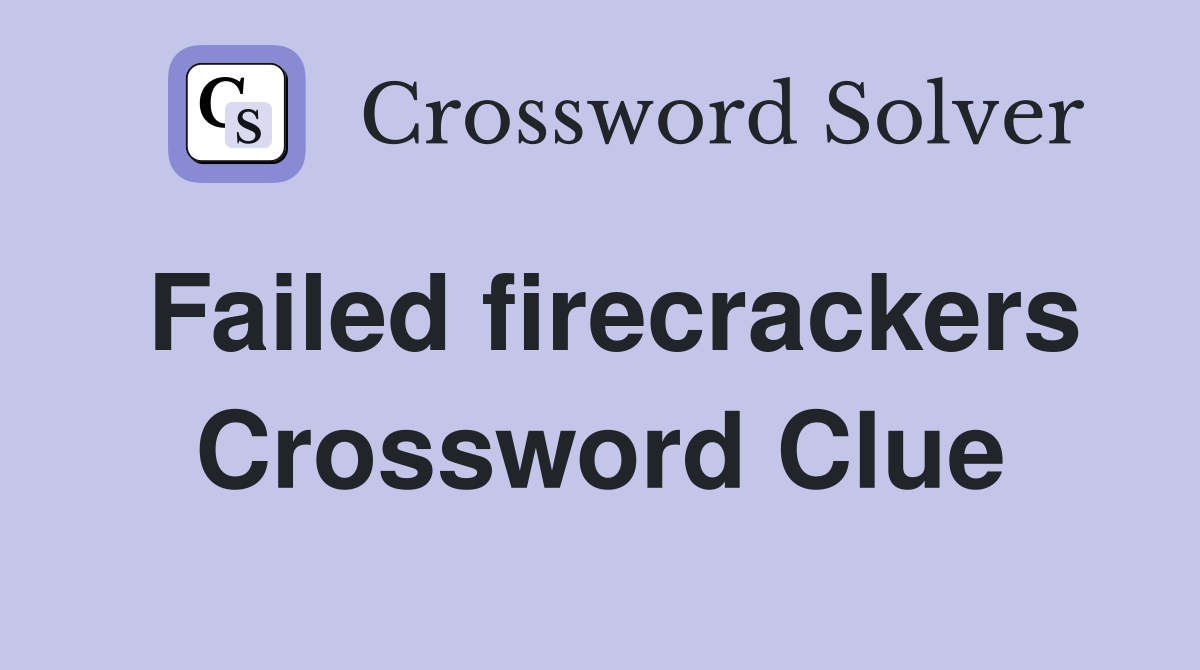 Failed firecrackers Crossword Clue