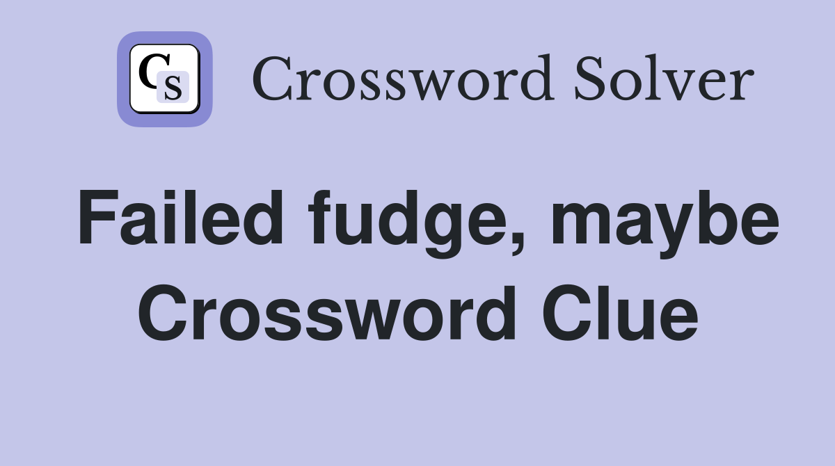Failed fudge, maybe Crossword Clue