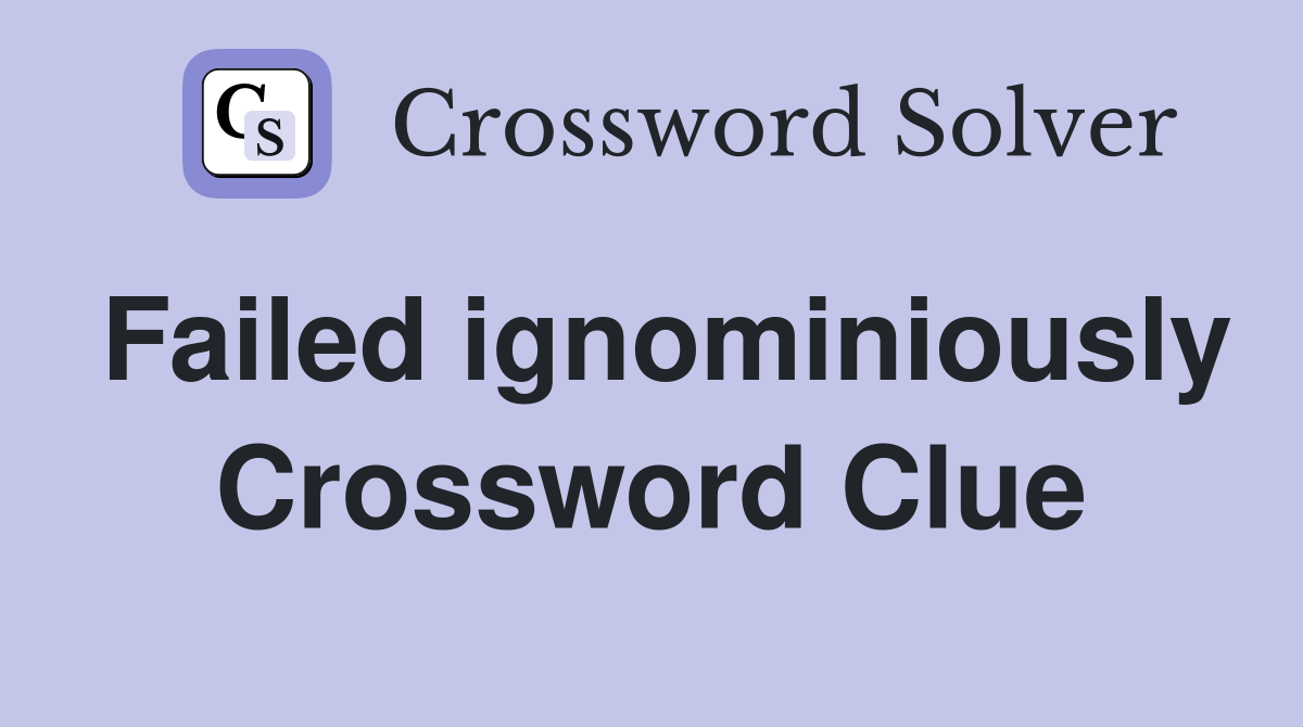 Failed ignominiously Crossword Clue