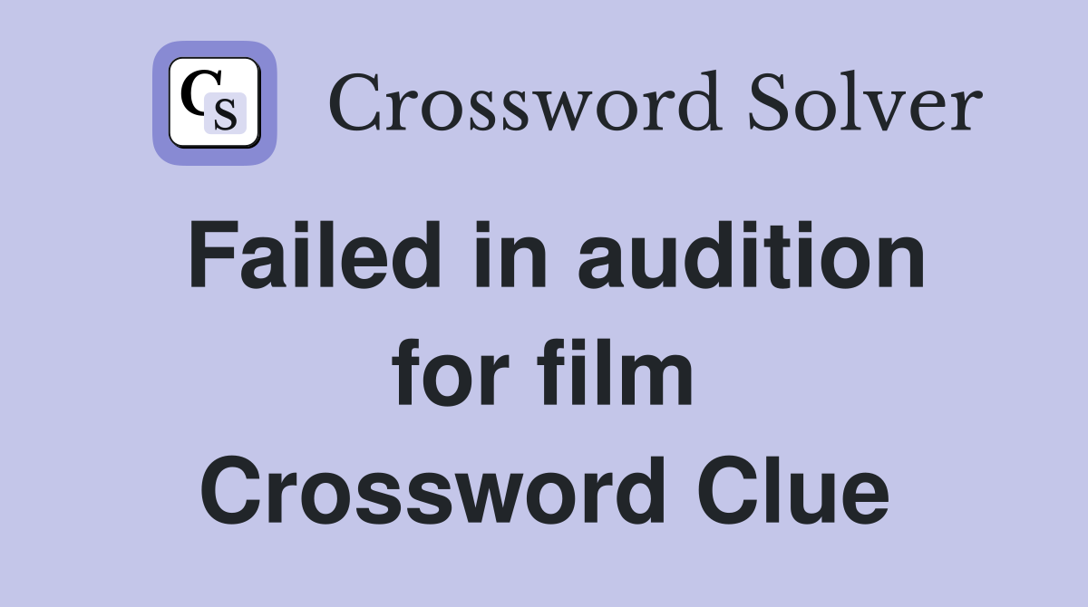 Failed in audition for film Crossword Clue