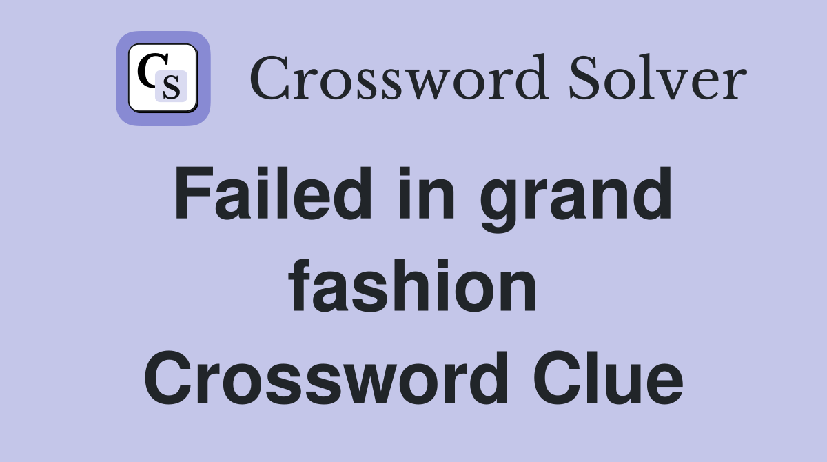 Failed in grand fashion Crossword Clue
