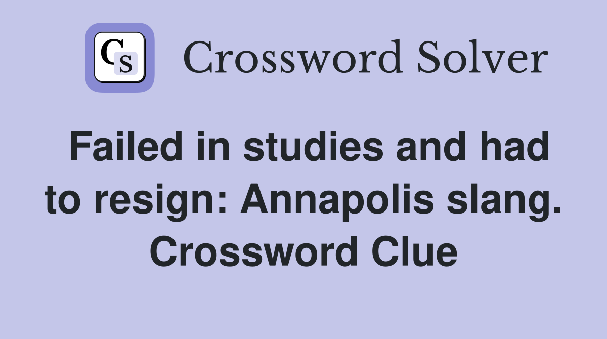 Failed in studies and had to resign: Annapolis slang. Crossword Clue