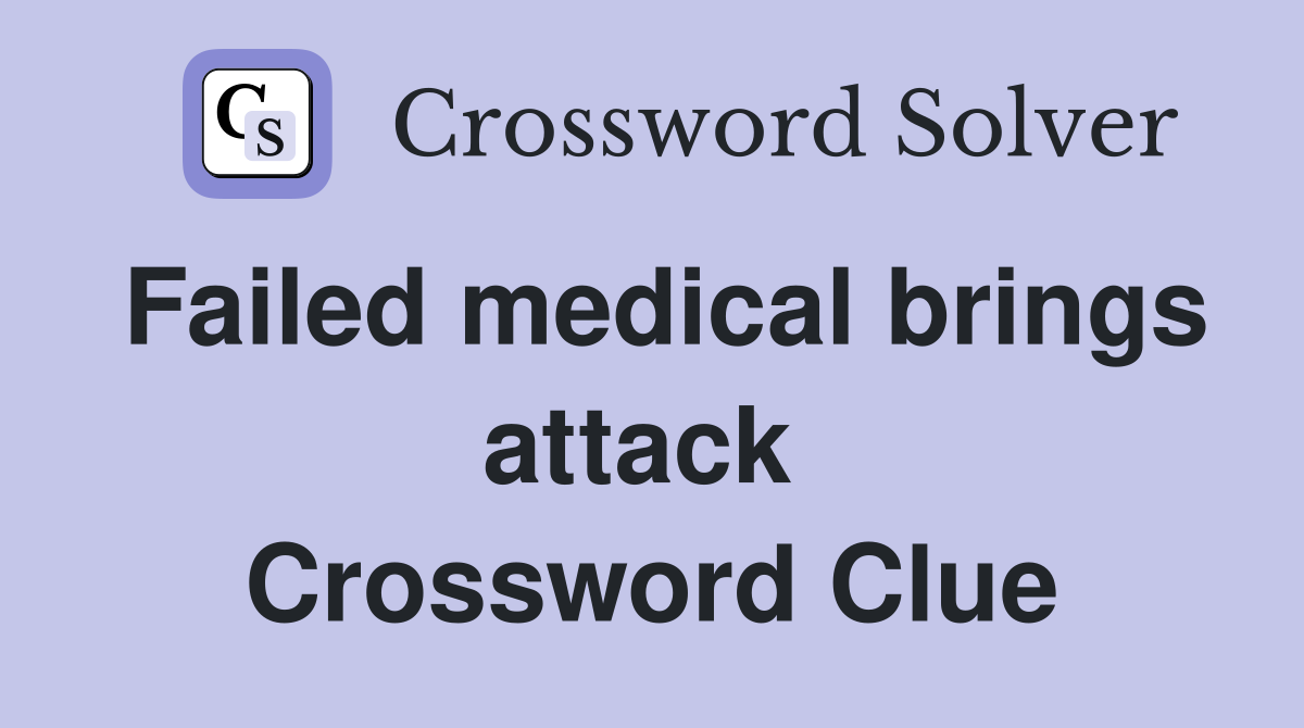 Failed medical brings attack  Crossword Clue