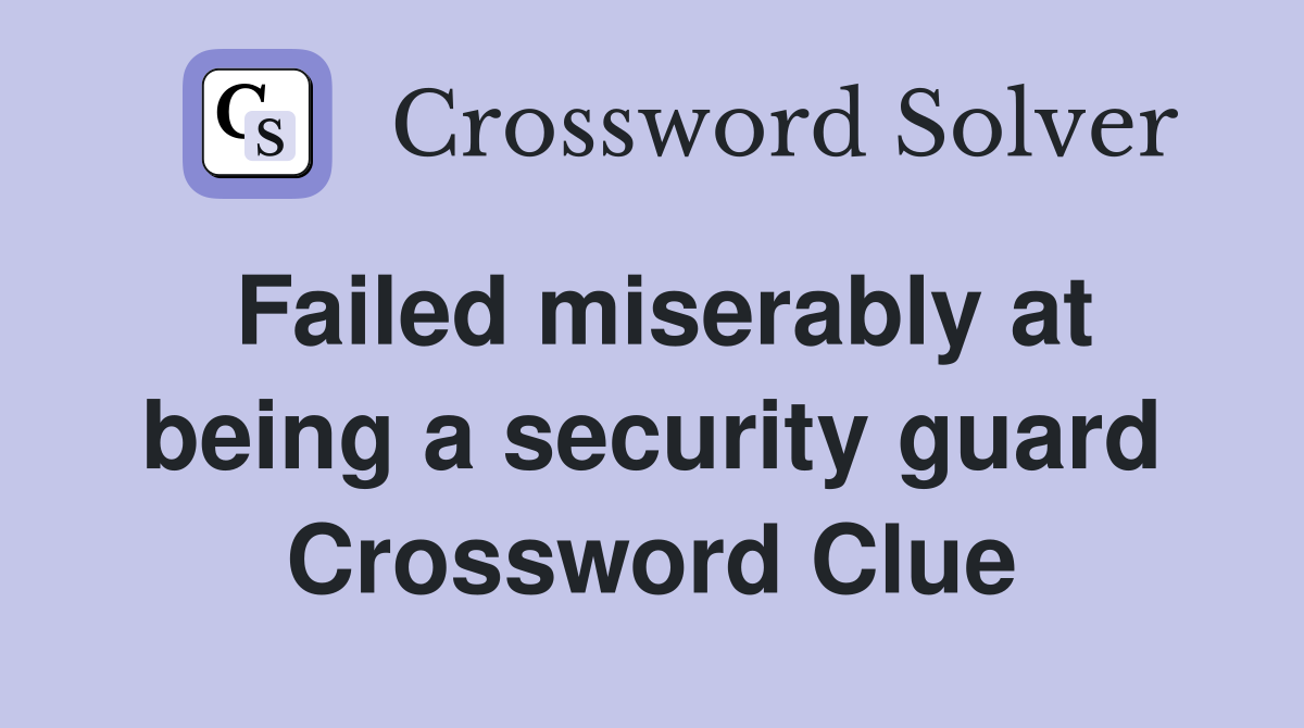 Failed miserably at being a security guard Crossword Clue