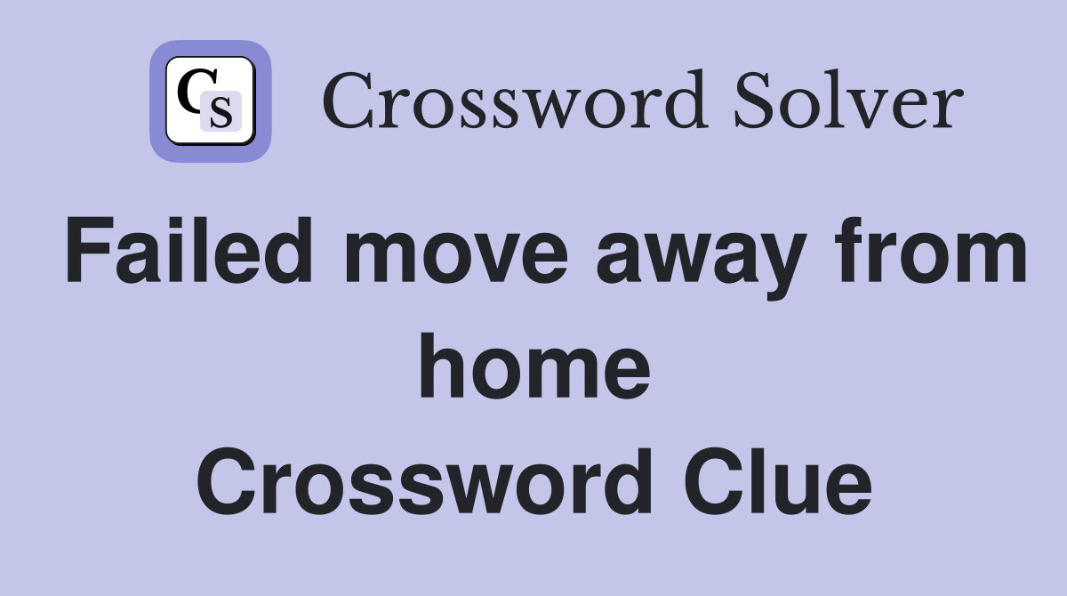 Failed move away from home Crossword Clue