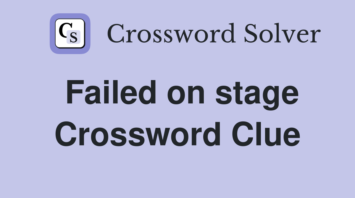 Failed on stage Crossword Clue