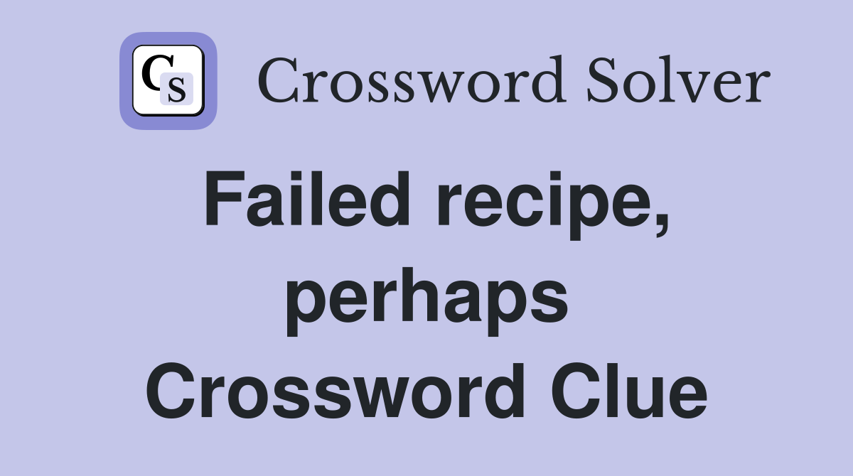 Failed recipe, perhaps Crossword Clue