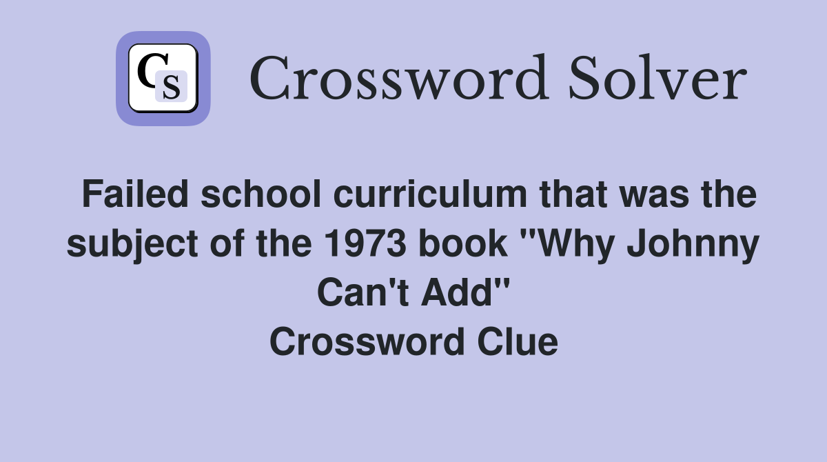 Failed school curriculum that was the subject of the 1973 book "Why Johnny Can't Add" Crossword Clue