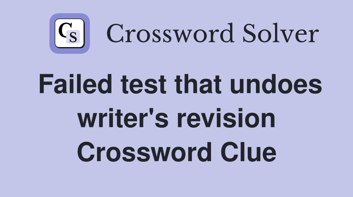 Failed test that undoes writer's revision Crossword Clue