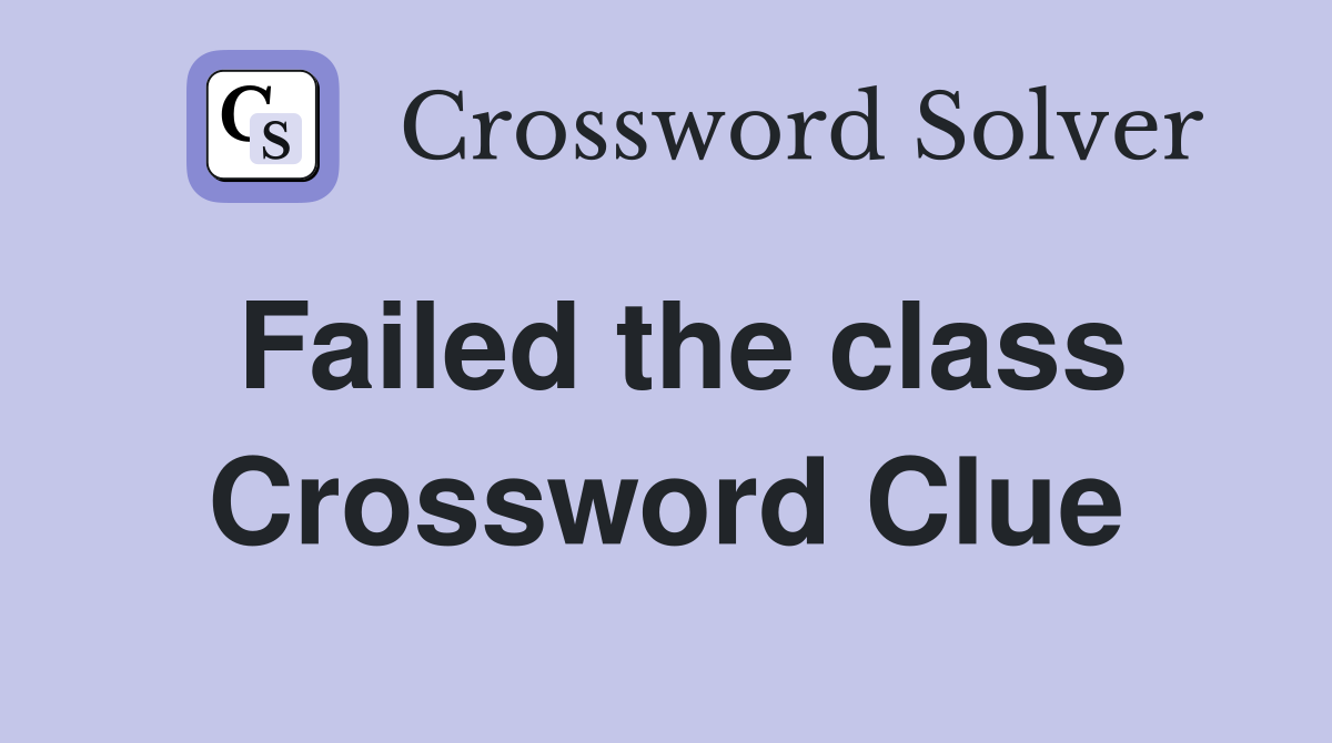 Failed the class Crossword Clue